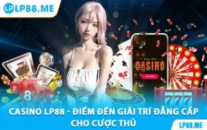 Casino LP88 - Sự Lựa Chọn Hoàn Hảo Dành Cho Cược Thủ