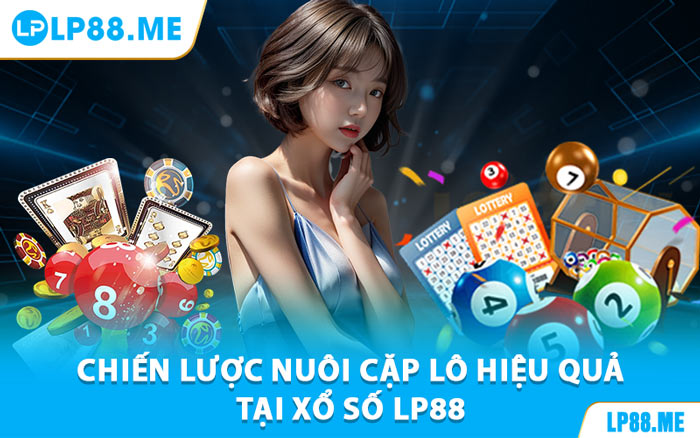 Chiến Lược Nuôi Cặp Lô Hiệu Quả Tại Xổ Số LP88