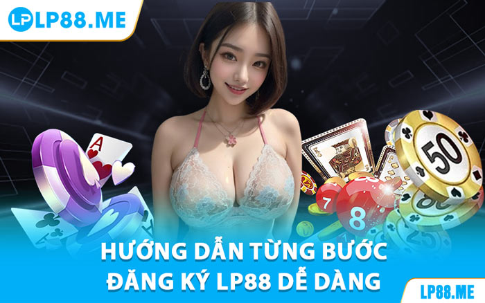 Hướng Dẫn Từng Bước Đăng Ký LP88 Dễ Dàng