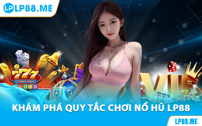 Khám Phá Quy Tắc Chơi Nổ Hũ LP88