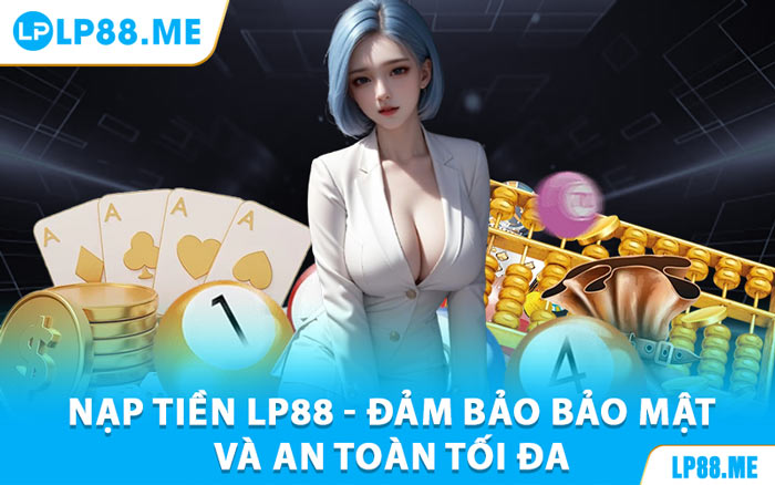 Nạp Tiền Lp88 - Đảm Bảo Bảo Mật Và An Toàn Tối Đa