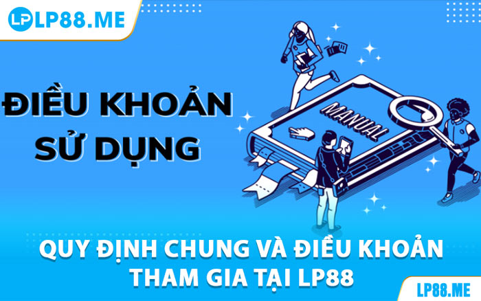 Quy Định Chung và Điều Khoản Tham Gia Tại LP88