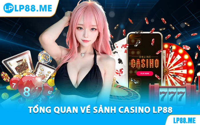 Tổng Quan Về Sảnh Casino LP88