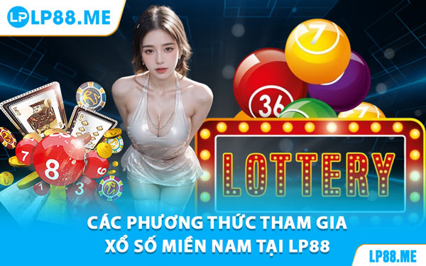 Các Phương Thức Tham Gia Xổ Số Miền Nam Tại LP88