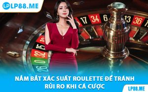 Nắm Bắt Xác Suất Roulette Để Tránh Rủi Ro Khi Cá Cược