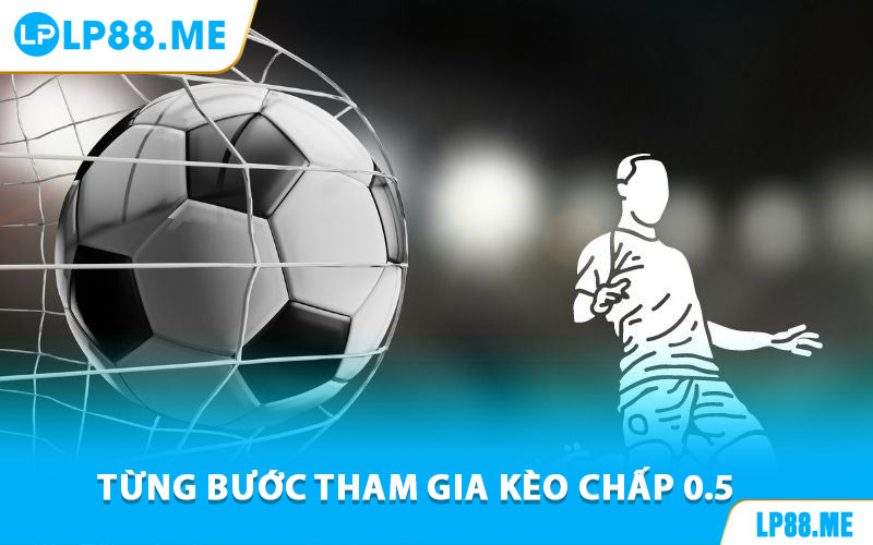 Từng Bước Tham Gia Kèo Chấp 0.5