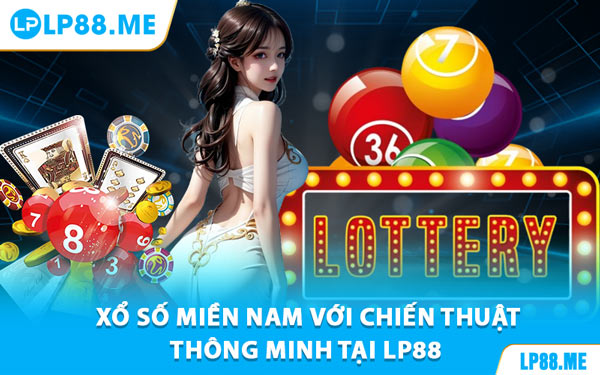 Xổ Số Miền Nam Với Chiến Thuật Thông Minh Tại LP88