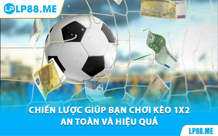 Chiến Lược Giúp Bạn Chơi Kèo 1X2 An Toàn Và Hiệu Quả