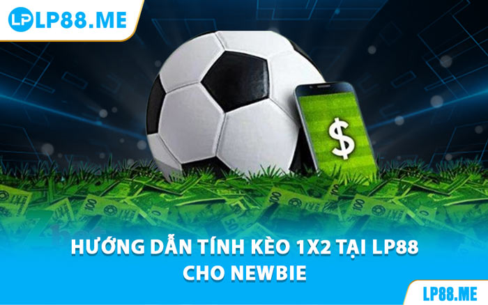 Hướng Dẫn Tính Kèo 1X2 Tại LP88 Cho Newbie