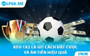 Kèo 1X2 Là Gì? Cách Đặt Cược Và Ăn Tiền Hiệu Quả