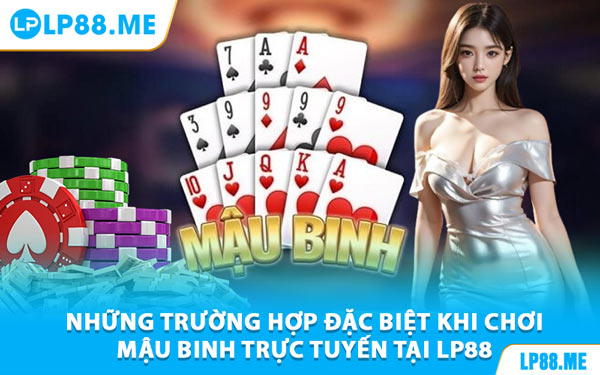 Những Trường Hợp Đặc Biệt Khi Chơi Mậu Binh Trực Tuyến Tại LP88